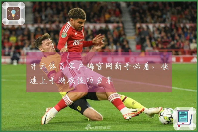 开云体育客户端官网新手必看，快速上手游戏技巧分享