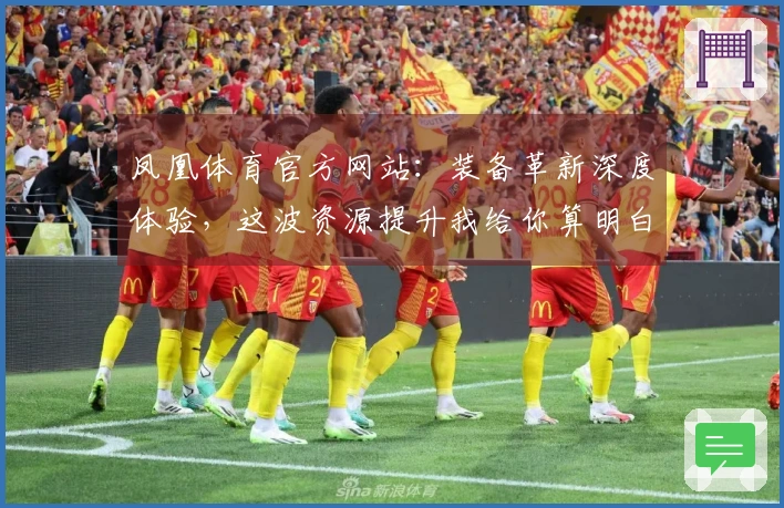 凤凰体育官方网站：装备革新深度体验，这波资源提升我给你算明白收益！